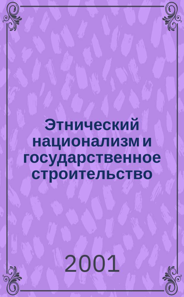 Этнический национализм и государственное строительство : Сб. ст.