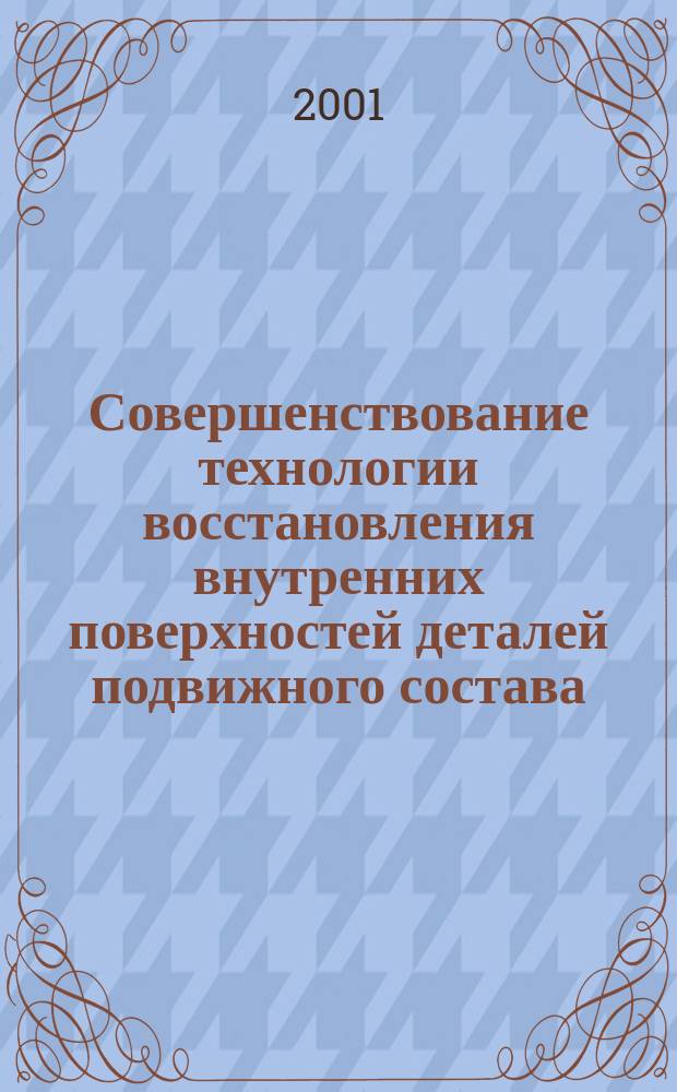 Совершенствование технологии восстановления внутренних поверхностей деталей подвижного состава : Автореф. дис. на соиск. учен. степ. к.т.н. : Спец. 05.22.07