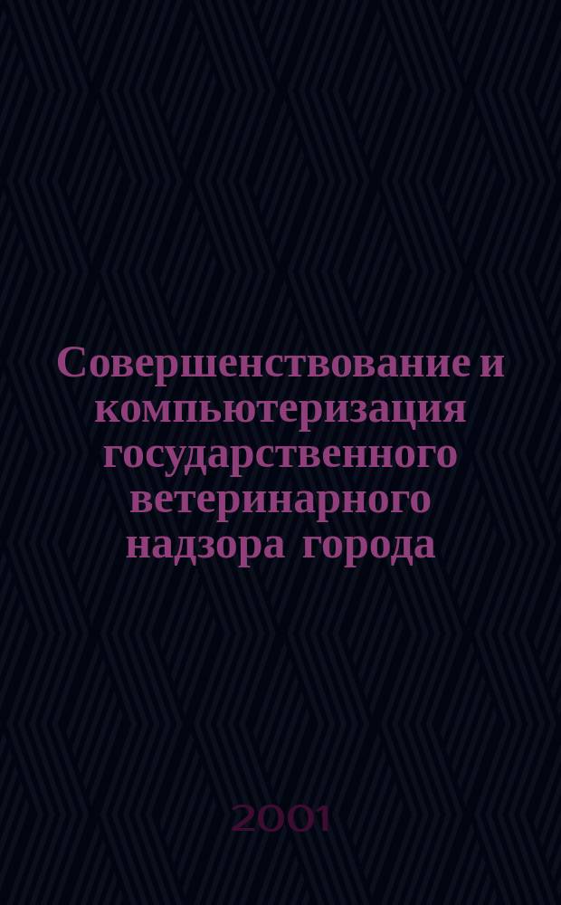 Совершенствование и компьютеризация государственного ветеринарного надзора города : (На прим. г. Нягани, Ханты-Мансийс. авт. окр., Тюмен. обл.) : Автореф. дис. на соиск. учен. степ. к.вет.н. : Спец. 16.00.03