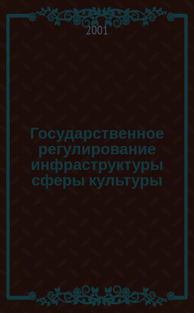 Государственное регулирование инфраструктуры сферы культуры : Автореф. дис. на соиск. учен. степ. к.э.н. : Спец. 08.00.05