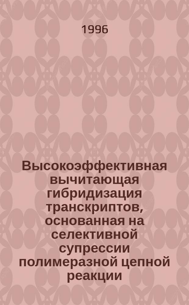 Высокоэффективная вычитающая гибридизация транскриптов, основанная на селективной супрессии полимеразной цепной реакции : Автореф. дис. на соиск. учен. степ. к.б.н. : Спец. 03.00.03