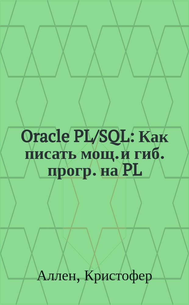 101: Oracle PL/SQL : Как писать мощ. и гиб. прогр. на PL/SQL : Пер.