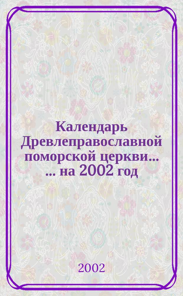 Календарь Древлеправославной поморской церкви ... ... на 2002 год