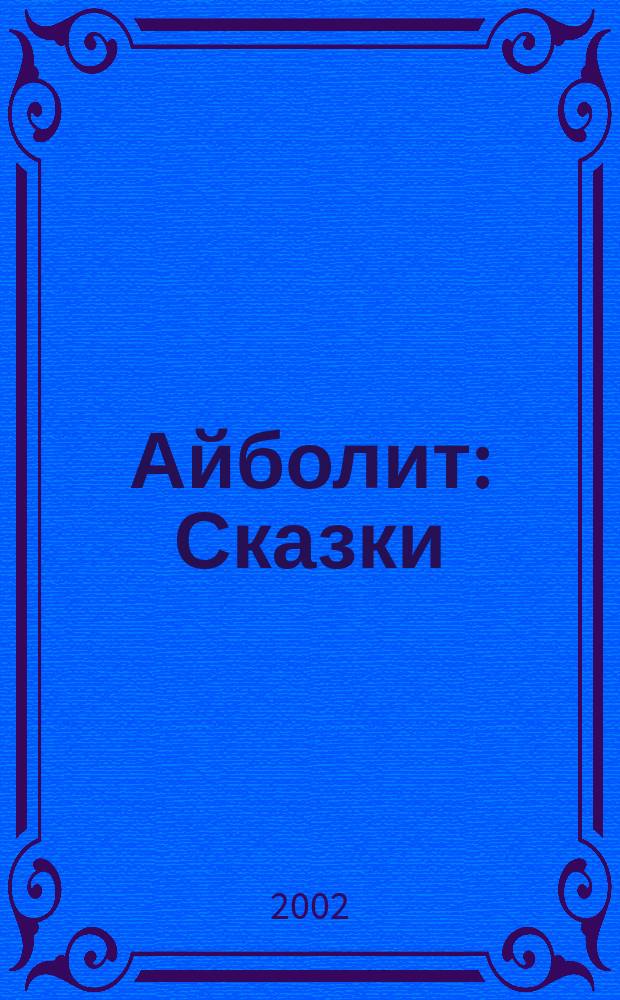 Айболит : Сказки : Для дошк. и мл. шк. возраста