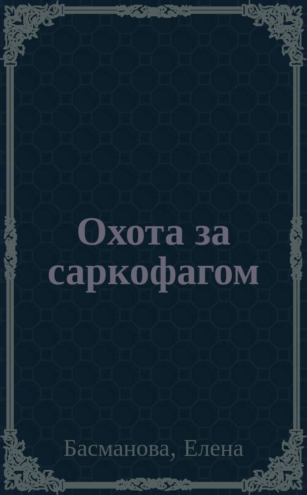 Охота за саркофагом : Роман