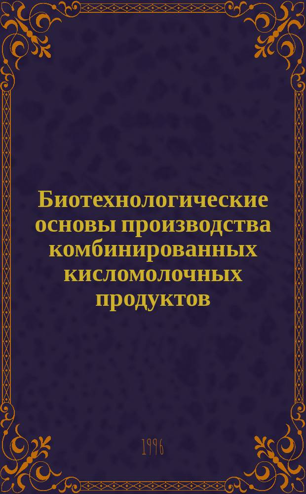 Биотехнологические основы производства комбинированных кисломолочных продуктов : Автореф. дис. на соиск. учен. степ. д.т.н. : Спец. 05.18.04