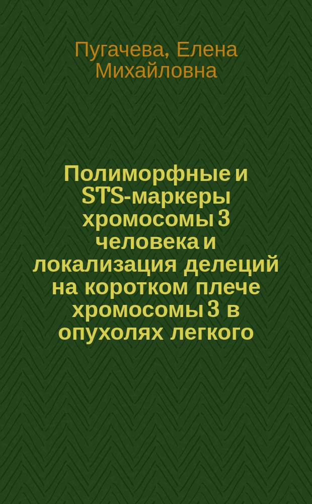 Полиморфные и STS-маркеры хромосомы 3 человека и локализация делеций на коротком плече хромосомы 3 в опухолях легкого, молочной железы и шейки матки : Автореф. дис. на соиск. учен. степ. к.б.н. : Спец. 03.00.03
