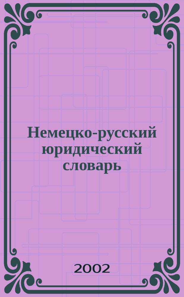 Немецко-русский юридический словарь = Deutsch-Russisches juristisches worterbuch : Ок. 46 000 терминов