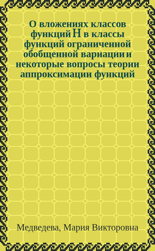 О вложениях классов функций H в классы функций ограниченной обобщенной вариации и некоторые вопросы теории аппроксимации функций : Автореф. дис. на соиск. учен. степ. к.ф.-м.н. : Спец. 01.01.01