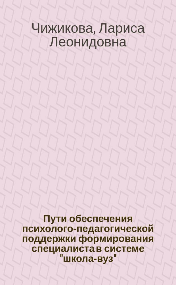 Пути обеспечения психолого-педагогической поддержки формирования специалиста в системе "школа-вуз" : Автореф. дис. на соиск. учен. степ. к.п.н. : Спец. 13.00.01