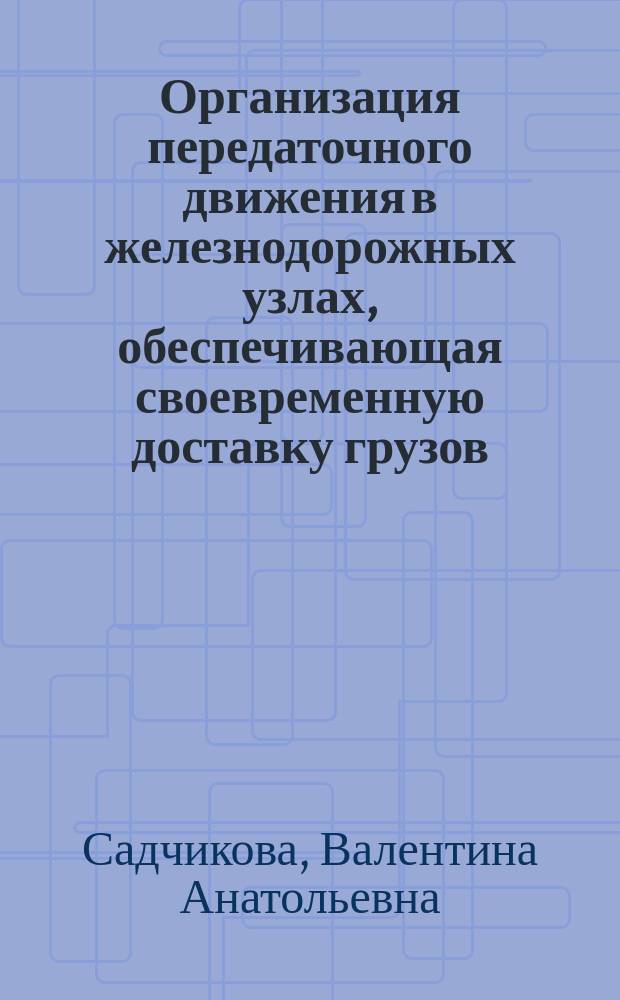 Организация передаточного движения в железнодорожных узлах, обеспечивающая своевременную доставку грузов : Автореф. дис. на соиск. учен. степ. к.т.н. : Спец. 05.22.08