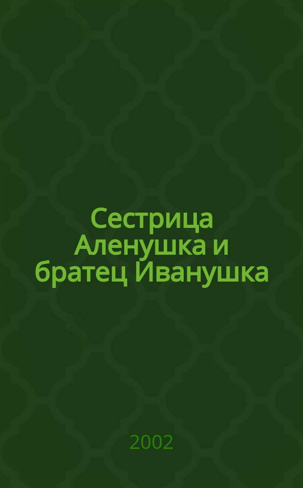 Сестрица Аленушка и братец Иванушка : (Для чтения взрослыми детям)