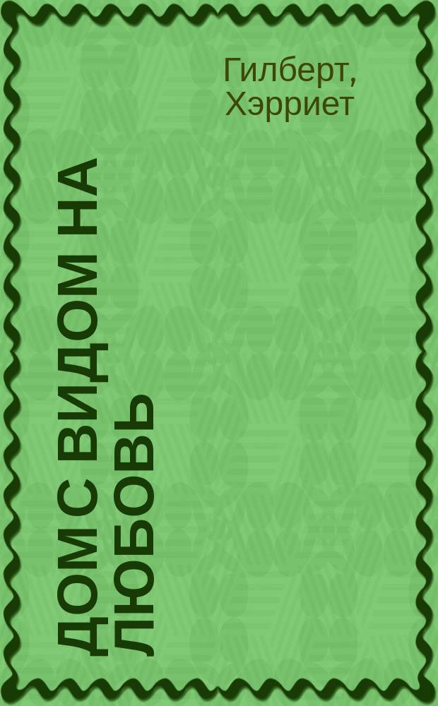 Дом с видом на любовь : Роман : Пер. с англ.