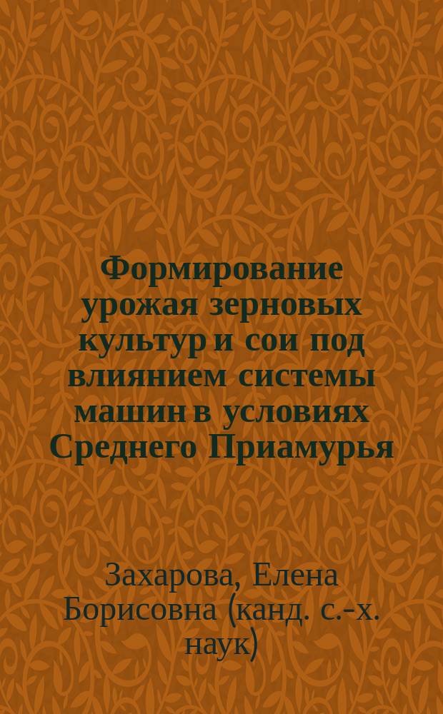 Формирование урожая зерновых культур и сои под влиянием системы машин в условиях Среднего Приамурья : Автореф. дис. на соиск. учен. степ. к.с.-х.н. : Спец. 06.01.09
