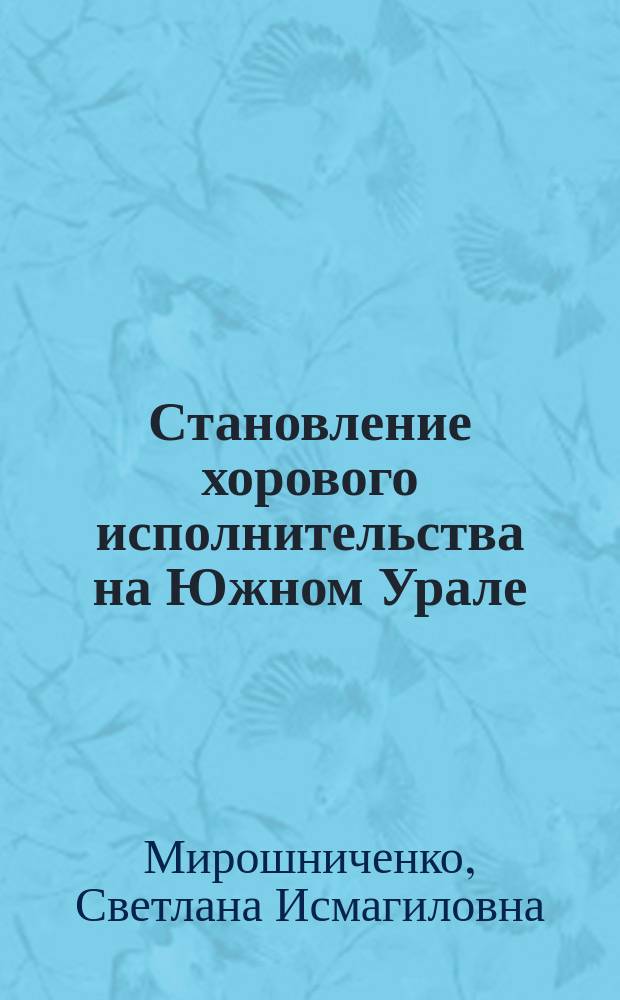 Становление хорового исполнительства на Южном Урале : Автореф. дис. на соиск. учен. степ. к.иск. : Спец. 17.00.02
