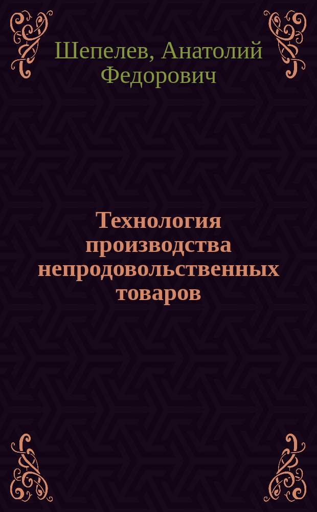 Технология производства непродовольственных товаров : Учеб. пособие для образоват. учреждений сред. проф. образования