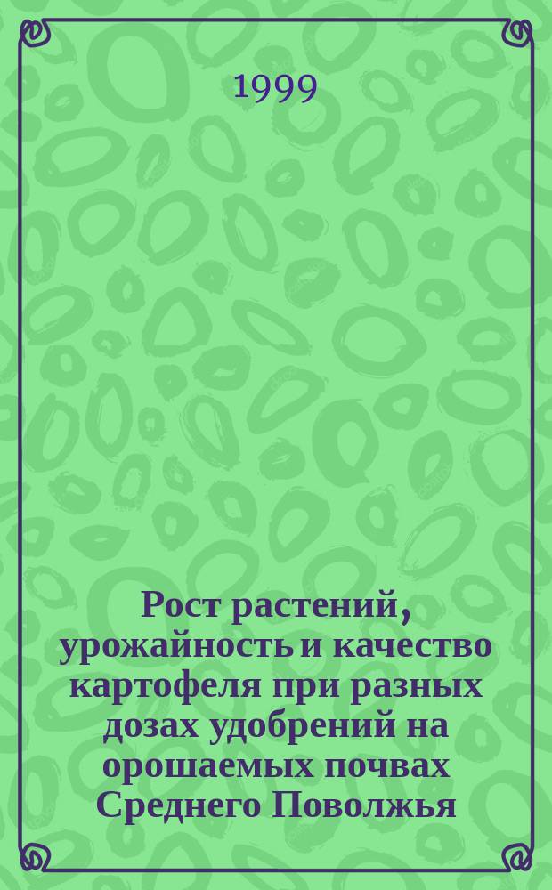 Рост растений, урожайность и качество картофеля при разных дозах удобрений на орошаемых почвах Среднего Поволжья : Автореф. дис. на соиск. учен. степ. к.с.-х.н. : Спец. 06.01.09
