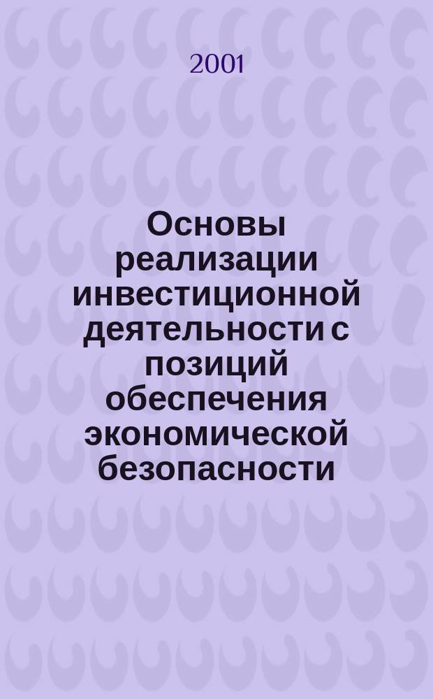 Основы реализации инвестиционной деятельности с позиций обеспечения экономической безопасности