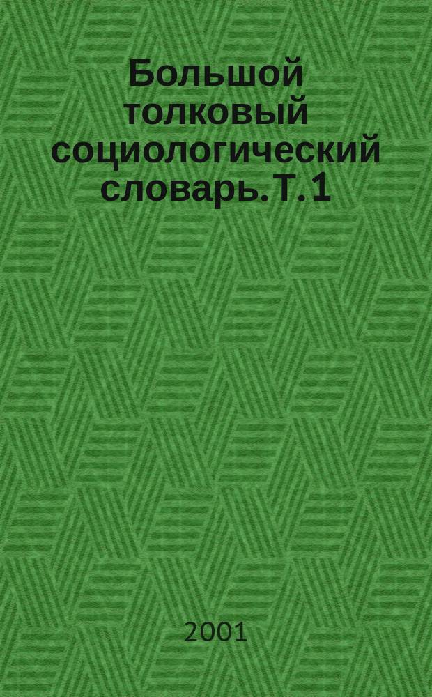 Большой толковый социологический словарь. Т. 1 : А-О