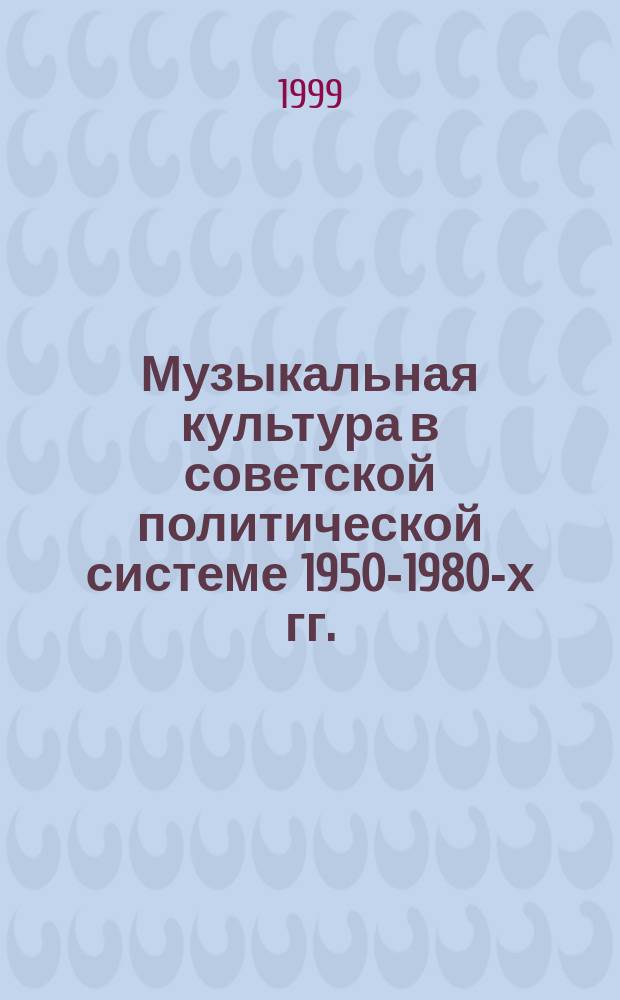 Музыкальная культура в советской политической системе 1950-1980-х гг. : историко-культурол. аспект исслед. : Автореф. дис. на соиск. учен. степ. д.культуролог.н. : Спец. 24.00.02