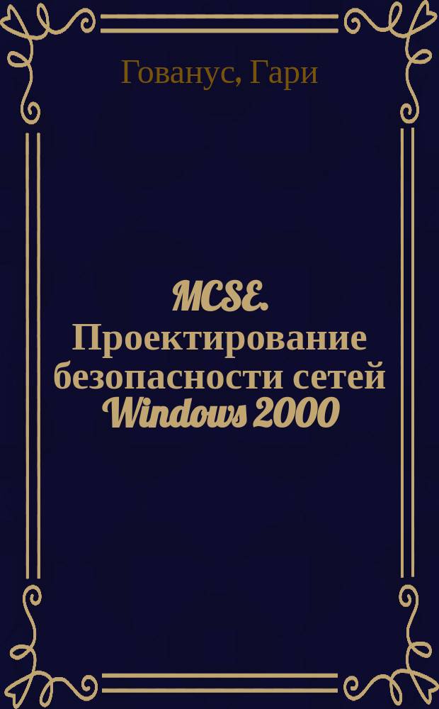 MCSE. Проектирование безопасности сетей Windows 2000 : Учеб. рук