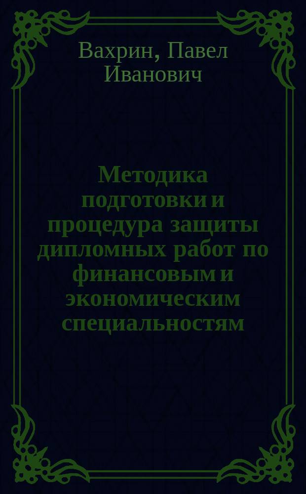 Методика подготовки и процедура защиты дипломных работ по финансовым и экономическим специальностям : Учеб. пособие