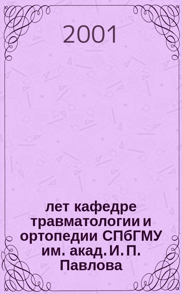 30 лет кафедре травматологии и ортопедии СПбГМУ им. акад. И. П. Павлова : Ист. очерк