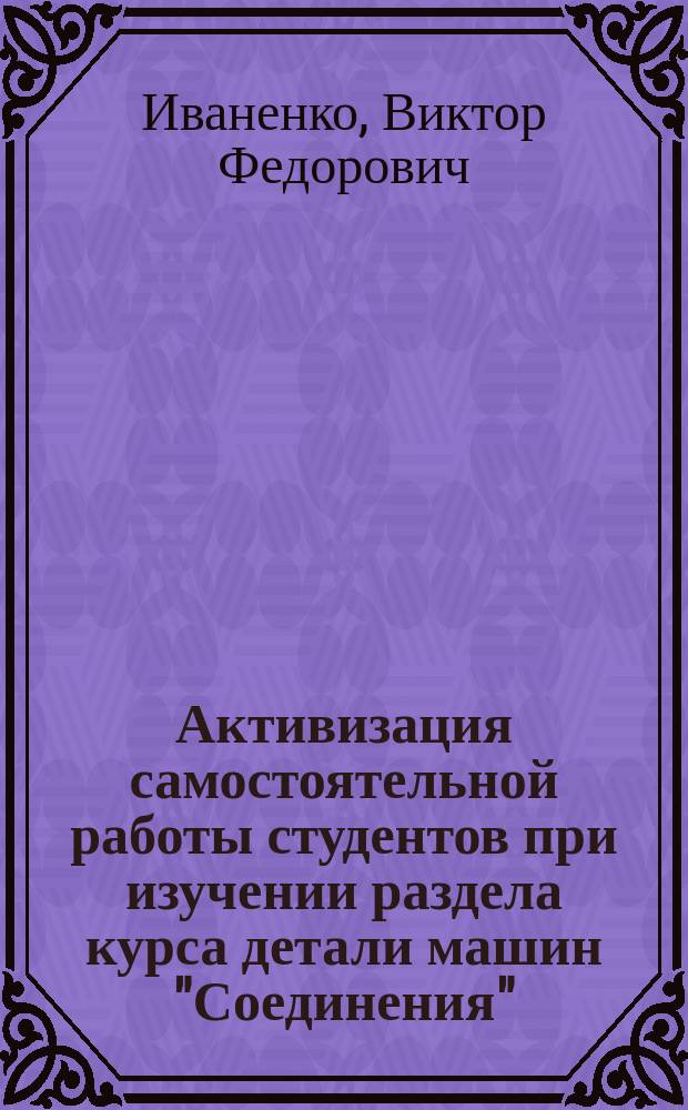 Активизация самостоятельной работы студентов при изучении раздела курса детали машин "Соединения" : Учеб.-метод. пособие