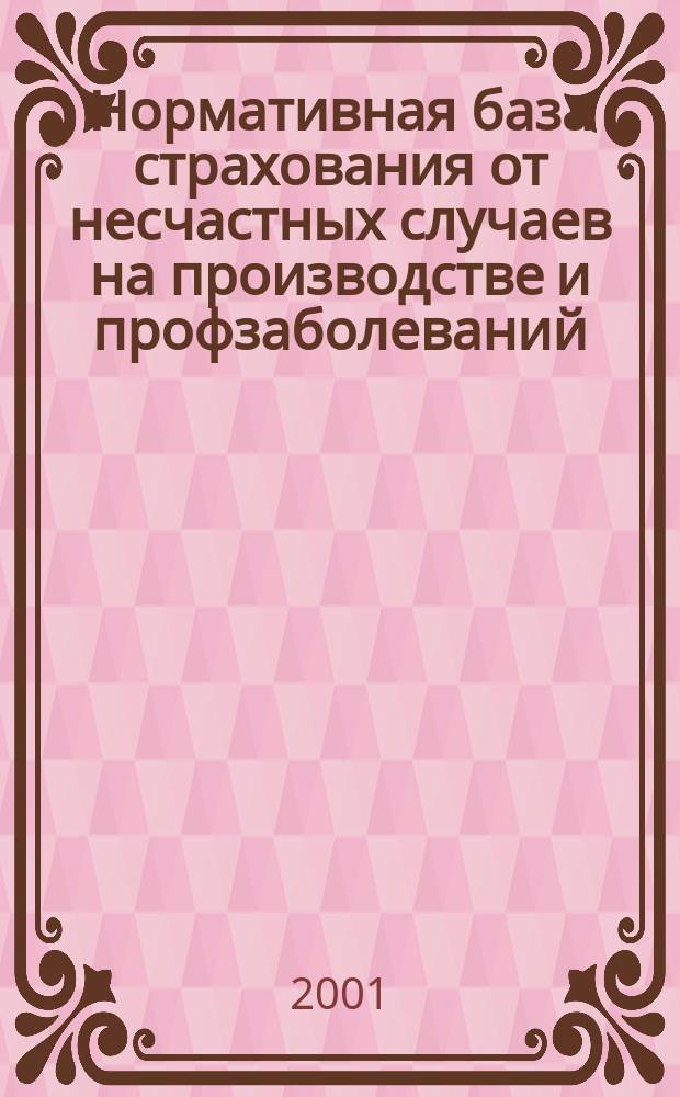 Нормативная база страхования от несчастных случаев на производстве и профзаболеваний : Сб. нормат. документов