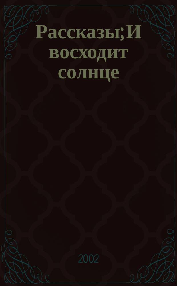 Рассказы; И восходит солнце; Старик и море: Перевод / Э. Хемингуэй; Вступ. ст., сост., коммент., справ., метод. материалы Б. А. Гиленсона