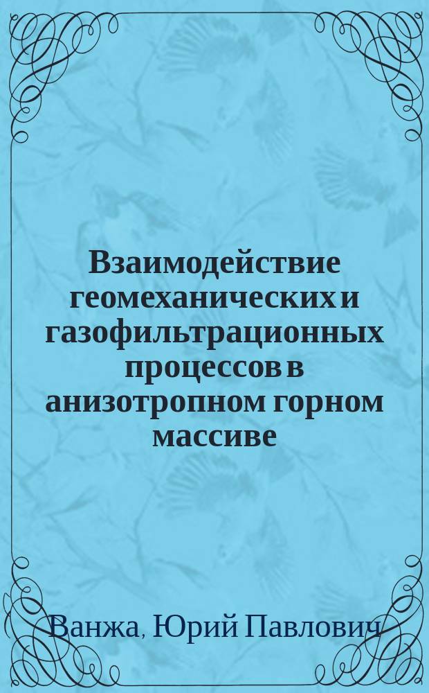Взаимодействие геомеханических и газофильтрационных процессов в анизотропном горном массиве : Автореф. дис. на соиск. учен. степ. д.т.н. : Спец. 05.15.11