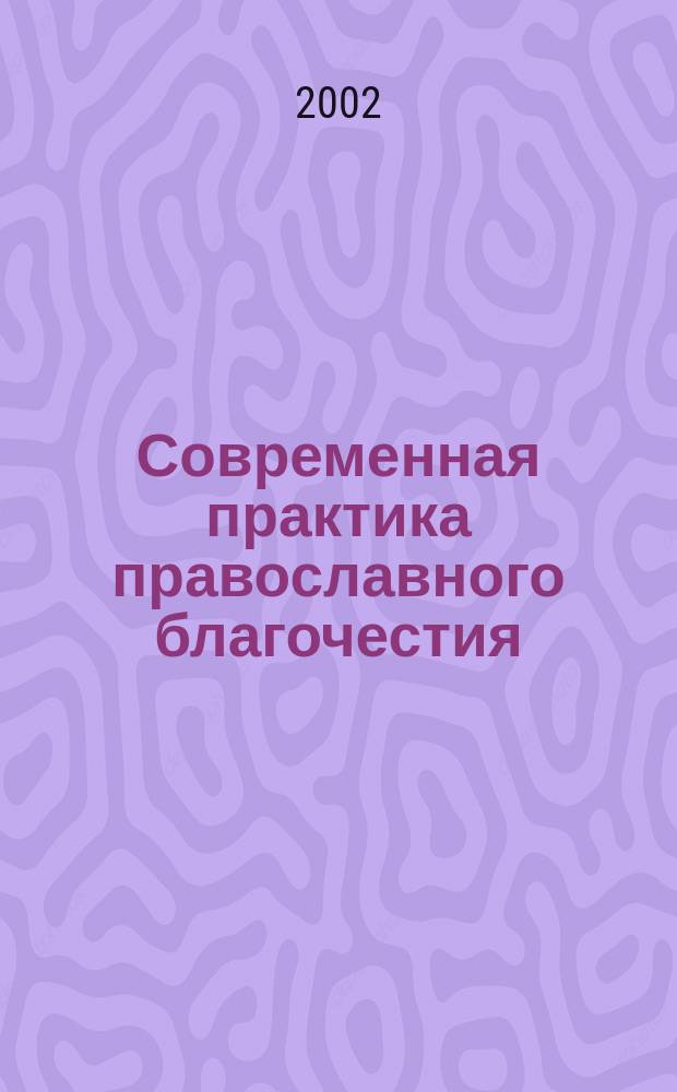 Современная практика православного благочестия : Опыт построения христиан. миросозерцания : В 2 т