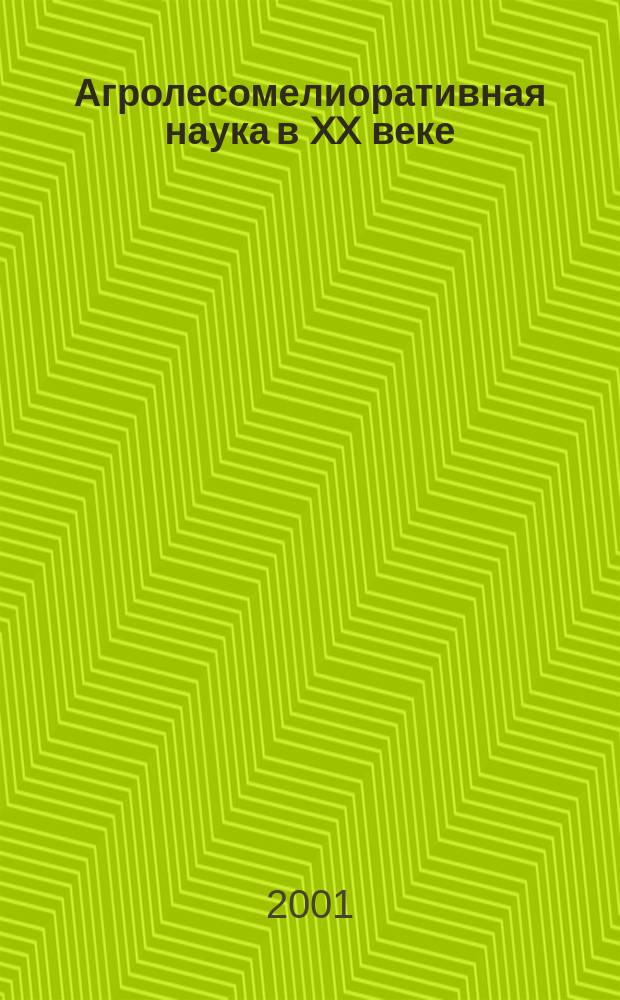 Агролесомелиоративная наука в XX веке