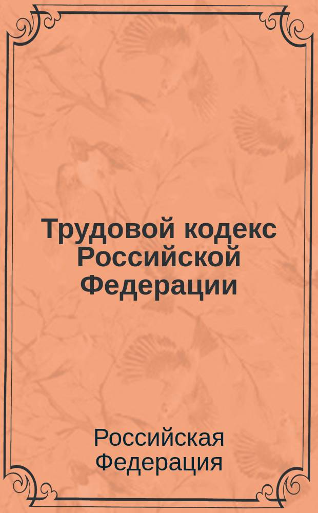 Трудовой кодекс Российской Федерации : Принят Гос. Думой 21 дек. 2001 г. : Одобр. Советом Федерации 26 дек. 2001 г.