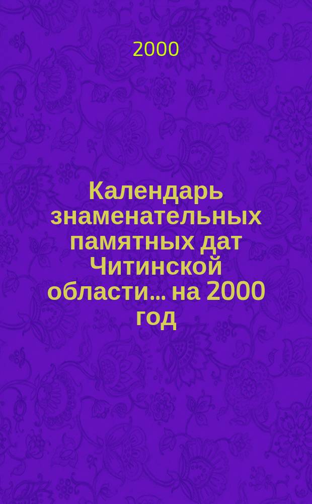 Календарь знаменательных памятных дат Читинской области... ... на 2000 год : ... на 2000 год