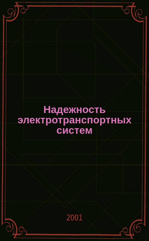 Надежность электротранспортных систем : Учеб. пособие для вузов по направлению 654500 "Электротехника, электромеханика и электротехнологии"