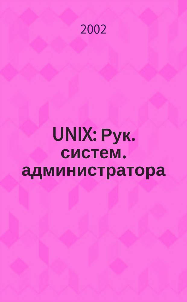 UNIX : Рук. систем. администратора : Пер. с англ.