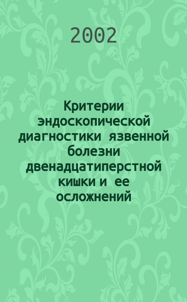 Критерии эндоскопической диагностики язвенной болезни двенадцатиперстной кишки и ее осложнений : Метод. рекомендации