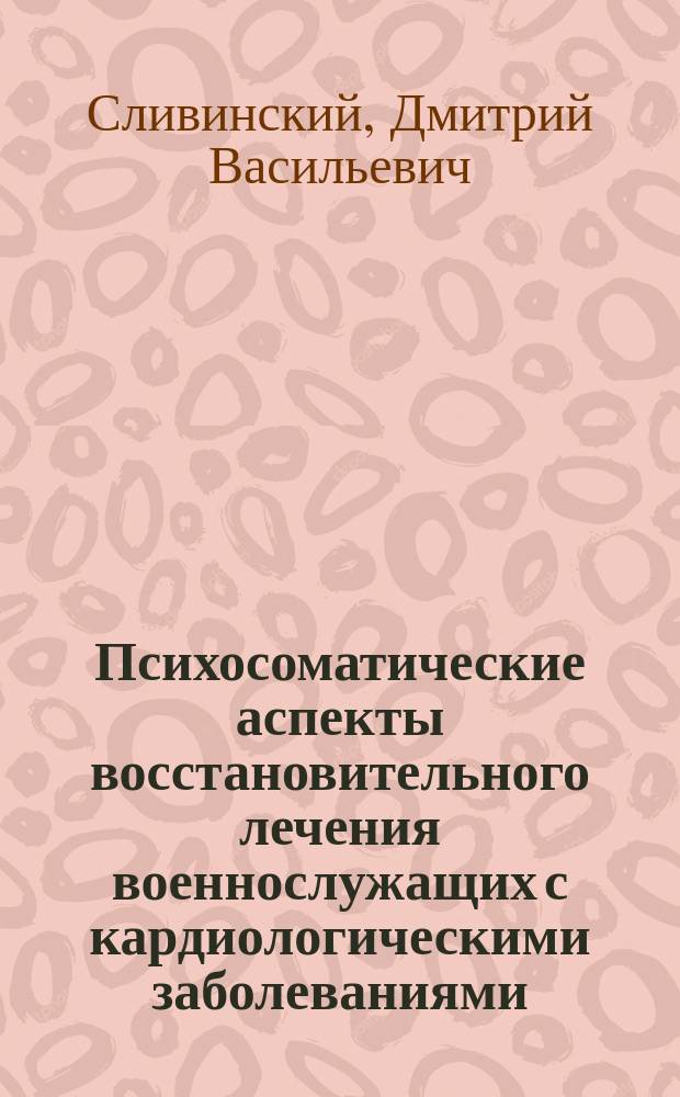 Психосоматические аспекты восстановительного лечения военнослужащих с кардиологическими заболеваниями : Автореф. дис. на соиск. учен. степ. к.м.н. : Спец. 14.00.51