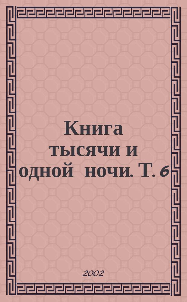 Книга тысячи и одной ночи. [Т. 6] : Ночи 193-270