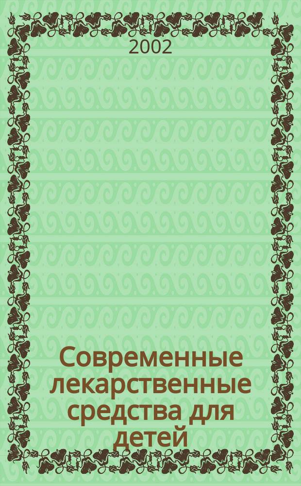 Современные лекарственные средства для детей : Самые попул. лекарств. препараты в педиатр. практике : Справ