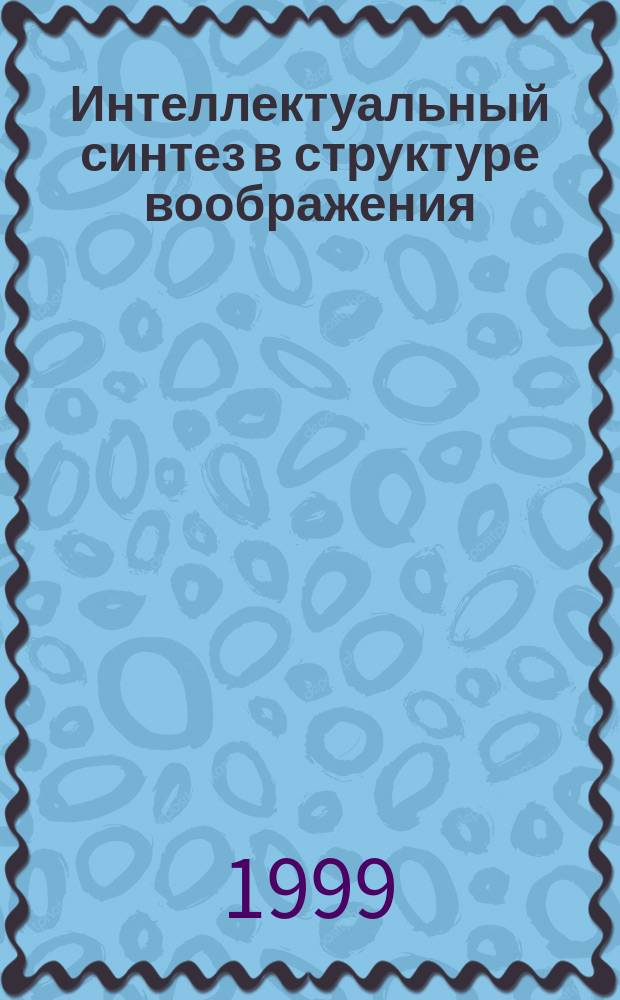 Интеллектуальный синтез в структуре воображения : Автореф. дис. на соиск. учен. степ. к.филос.н. : Спец. 09.00.01