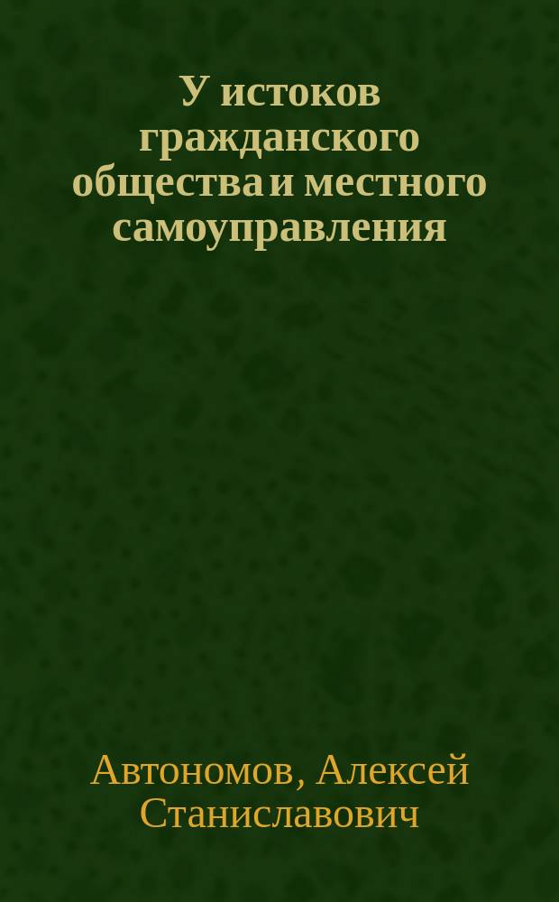 У истоков гражданского общества и местного самоуправления : (Очерки)