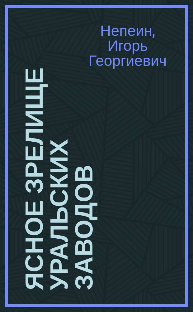 Ясное зрелище уральских заводов : Ист. этюды к 300-летию отеч. металлургии