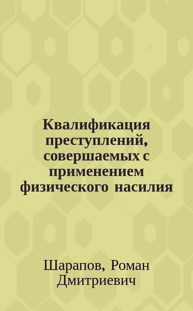 Квалификация преступлений, совершаемых с применением физического насилия : Учеб. пособие