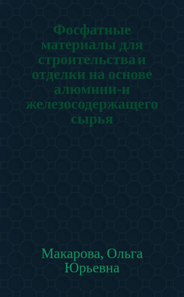 Фосфатные материалы для строительства и отделки на основе алюминий- и железосодержащего сырья : Автореф. дис. на соиск. учен. степ. к.т.н. : Спец. 05.23.05