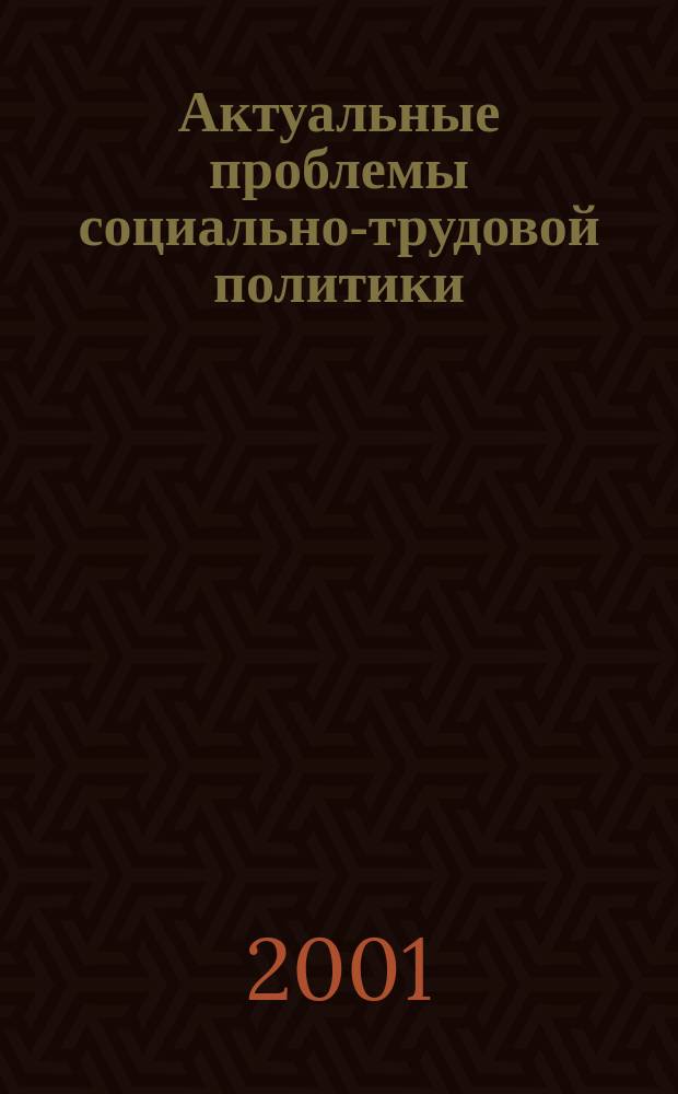 Актуальные проблемы социально-трудовой политики : Сб. науч. тр