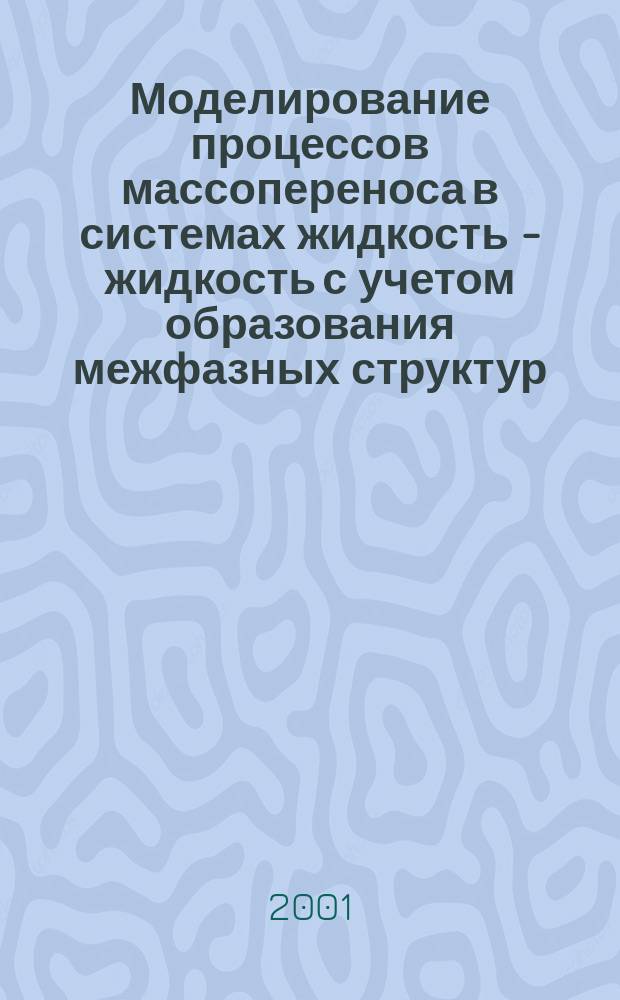 Моделирование процессов массопереноса в системах жидкость - жидкость с учетом образования межфазных структур : Автореф. дис. на соиск. учен. степ. к.т.н. : Спец. 05.17.08