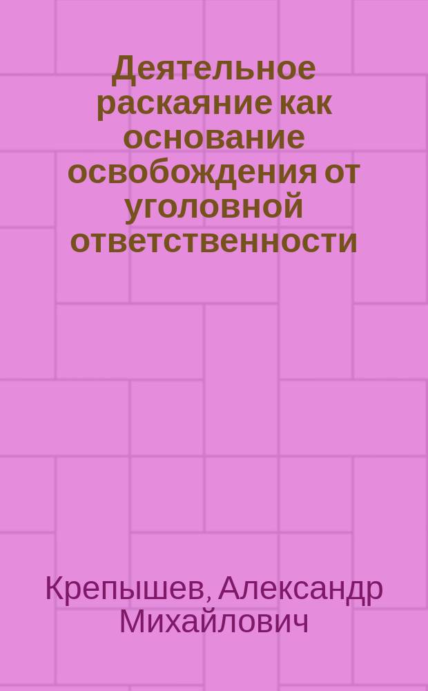 Деятельное раскаяние как основание освобождения от уголовной ответственности : Автореф. дис. на соиск. учен. степ. к.ю.н. : Спец. 12.00.08