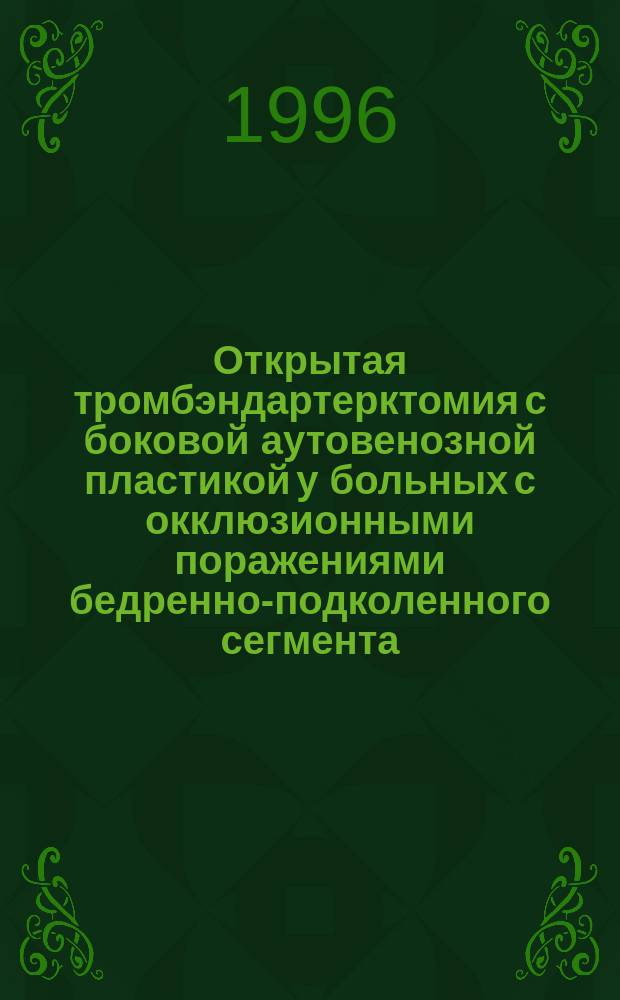 Открытая тромбэндартерктомия с боковой аутовенозной пластикой у больных с окклюзионными поражениями бедренно-подколенного сегмента : Автореф. дис. на соиск. учен. степ. к.м.н. : Спец. 14.00.27 : Спец. 14.00.44